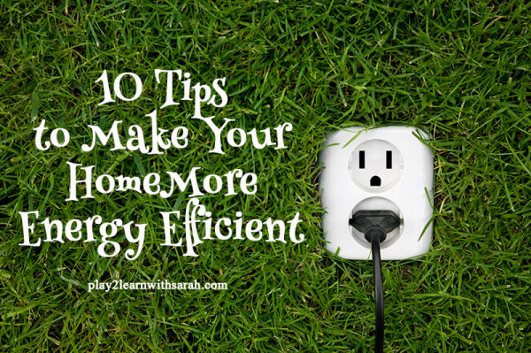 10 Tips to Make Your Home More Energy Efficient | Play 2 Learn with Sarah